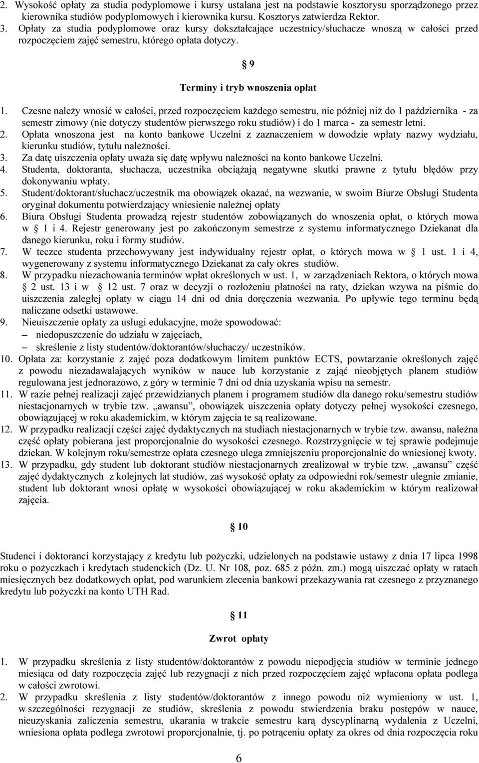 Czesne należy wnosić w całości, przed rozpoczęciem każdego semestru, nie później niż do 1 października - za semestr zimowy (nie dotyczy studentów pierwszego roku studiów) i do 1 marca - za semestr