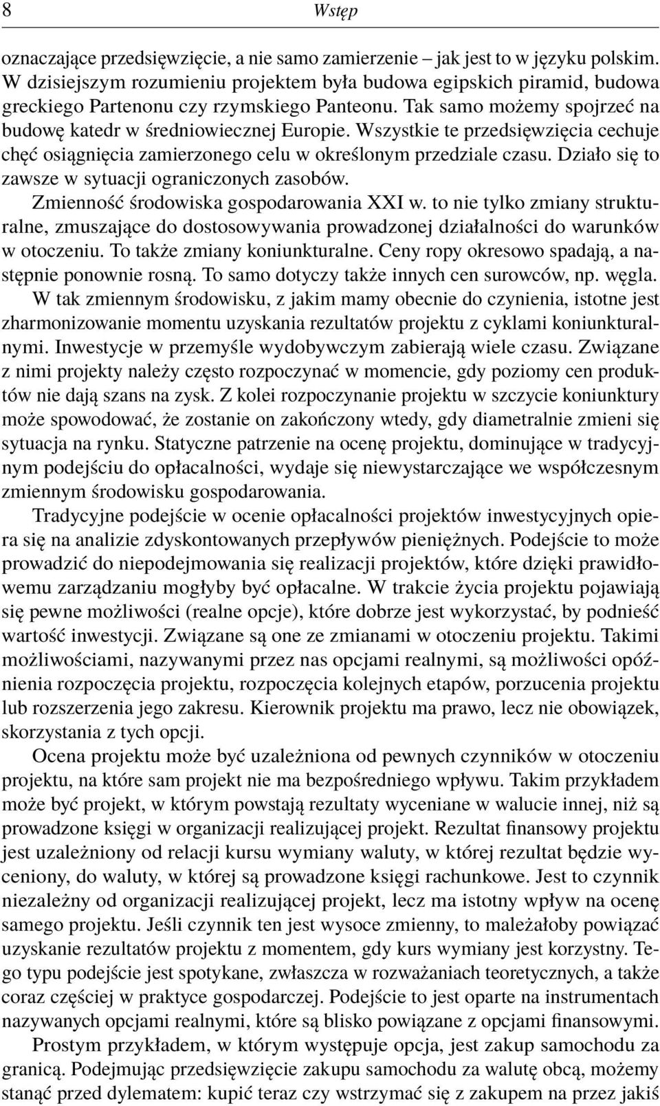 Wszystkie te przedsięwzięcia cechuje chęć osiągnięcia zamierzonego celu w określonym przedziale czasu. Działo się to zawsze w sytuacji ograniczonych zasobów. Zmienność środowiska gospodarowania XXI w.