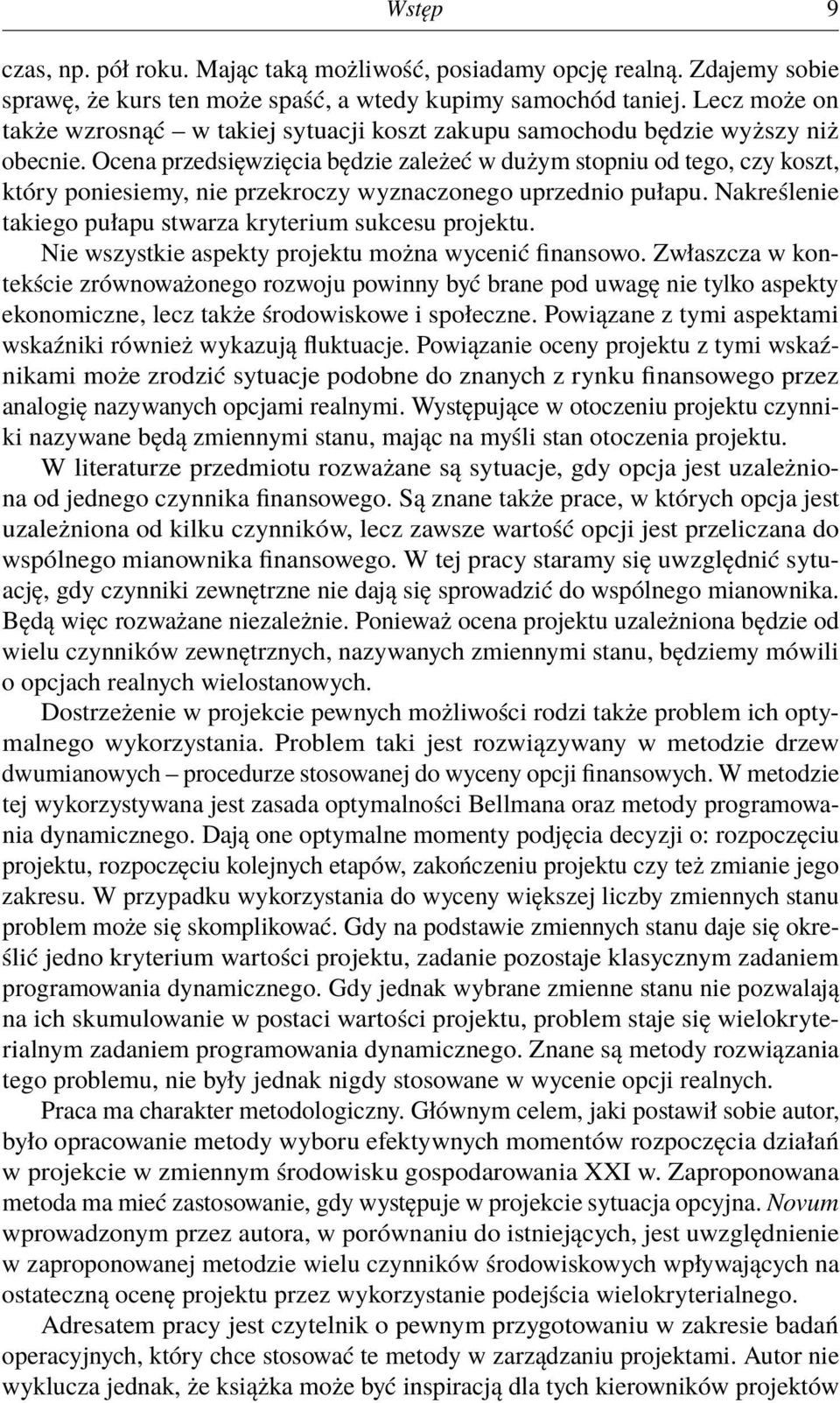 Ocena przedsięwzięcia będzie zależeć w dużym stopniu od tego, czy koszt, który poniesiemy, nie przekroczy wyznaczonego uprzednio pułapu. Nakreślenie takiego pułapu stwarza kryterium sukcesu projektu.