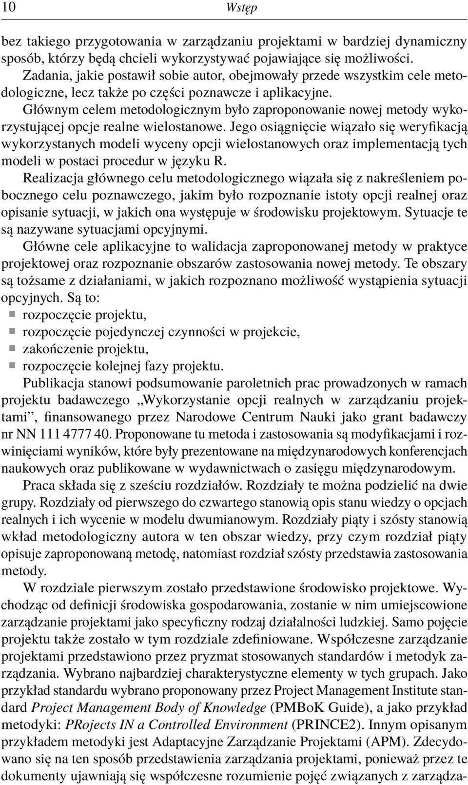 Głównym celem metodologicznym było zaproponowanie nowej metody wykorzystującej opcje realne wielostanowe.