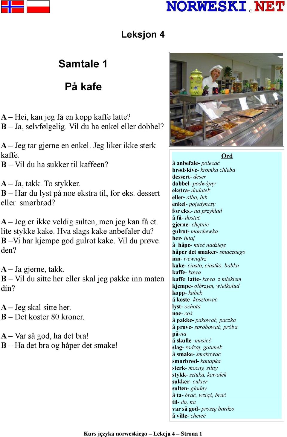 Hva slags kake anbefaler du? B Vi har kjempe god gulrot kake. Vil du prøve den? A Ja gjerne, takk. B Vil du sitte her eller skal jeg pakke inn maten din? A Jeg skal sitte her. B Det koster 80 kroner.