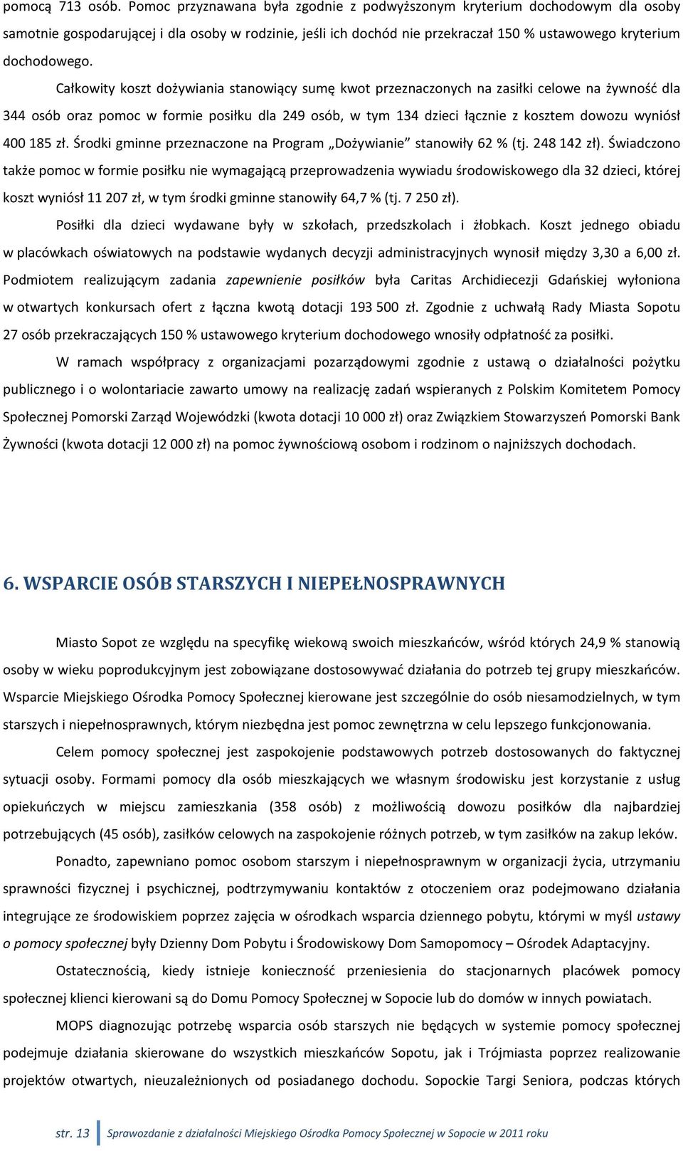 Całkowity koszt dożywiania stanowiący sumę kwot przeznaczonych na zasiłki celowe na żywność dla 344 osób oraz pomoc w formie posiłku dla 249 osób, w tym 134 dzieci łącznie z kosztem dowozu wyniósł