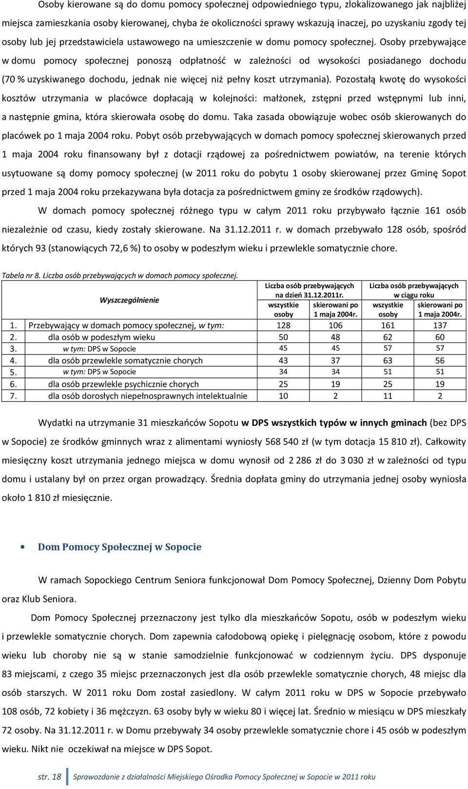 Osoby przebywające w domu pomocy społecznej ponoszą odpłatność w zależności od wysokości posiadanego dochodu (70% uzyskiwanego dochodu, jednak nie więcej niż pełny koszt utrzymania).