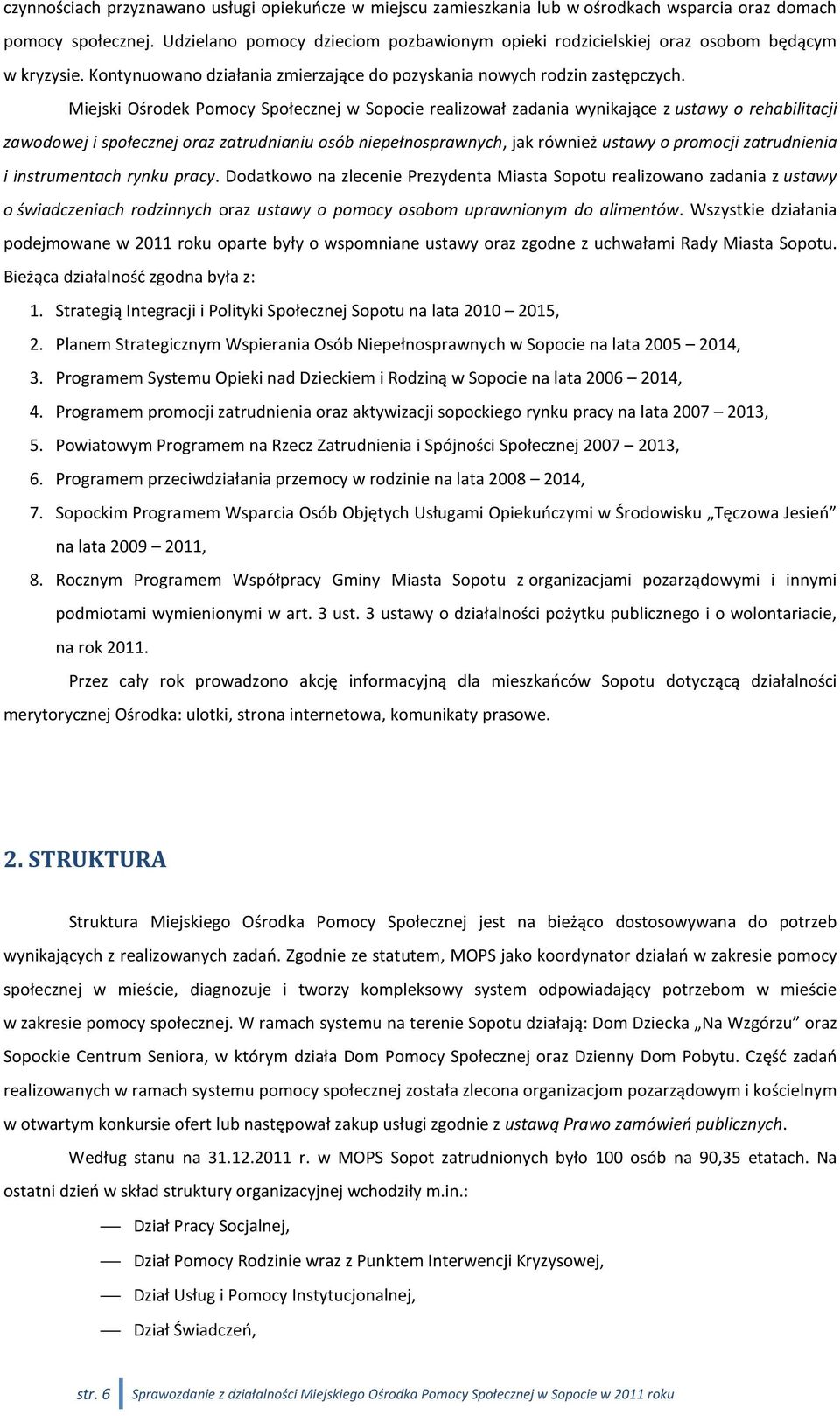 Miejski Ośrodek Pomocy Społecznej w Sopocie realizował zadania wynikające z ustawy o rehabilitacji zawodowej i społecznej oraz zatrudnianiu osób niepełnosprawnych, jak również ustawy o promocji