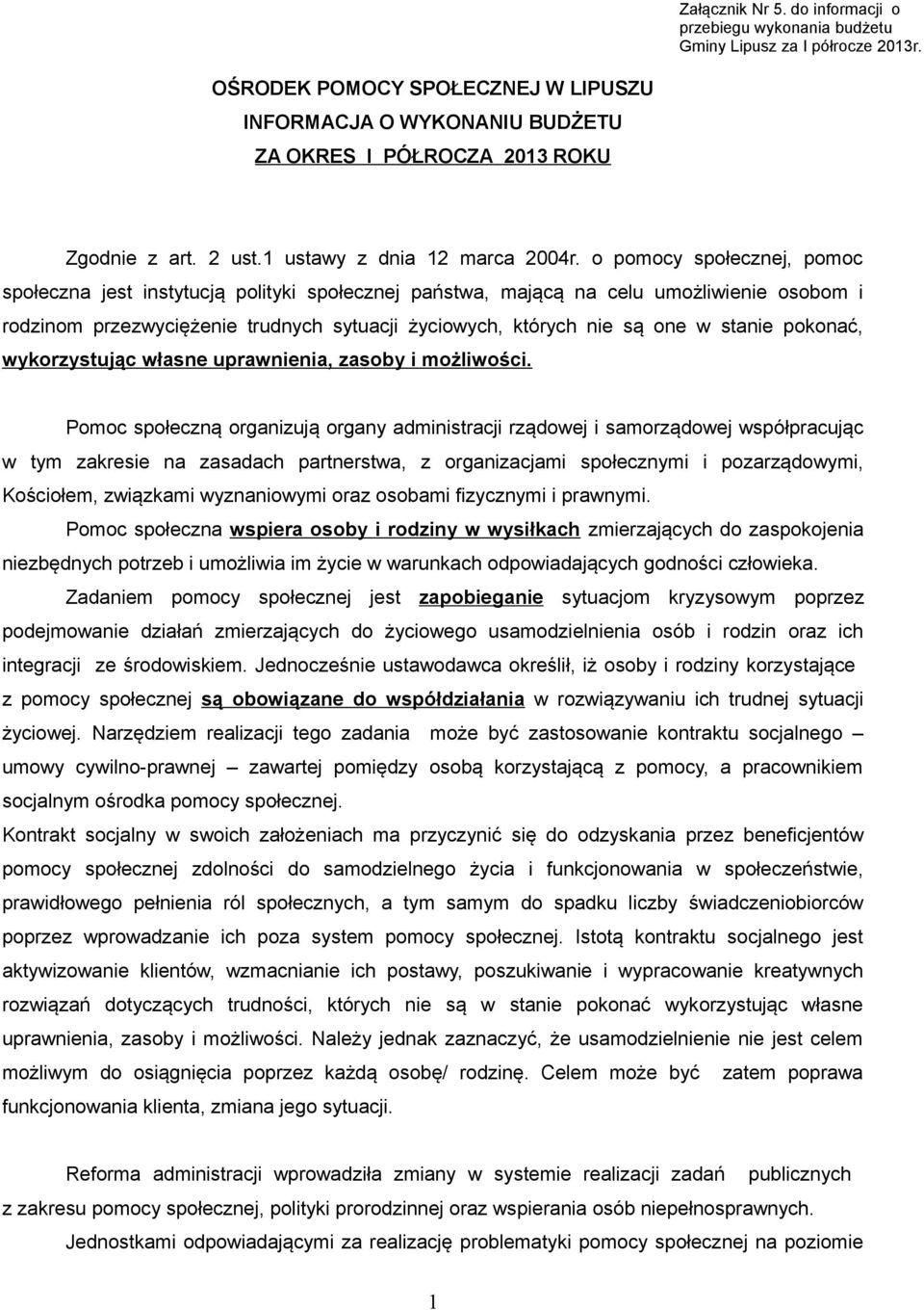 o pomocy społecznej, pomoc społeczna jest instytucją polityki społecznej państwa, mającą na celu umożliwienie osobom i rodzinom przezwyciężenie trudnych sytuacji życiowych, których nie są one w