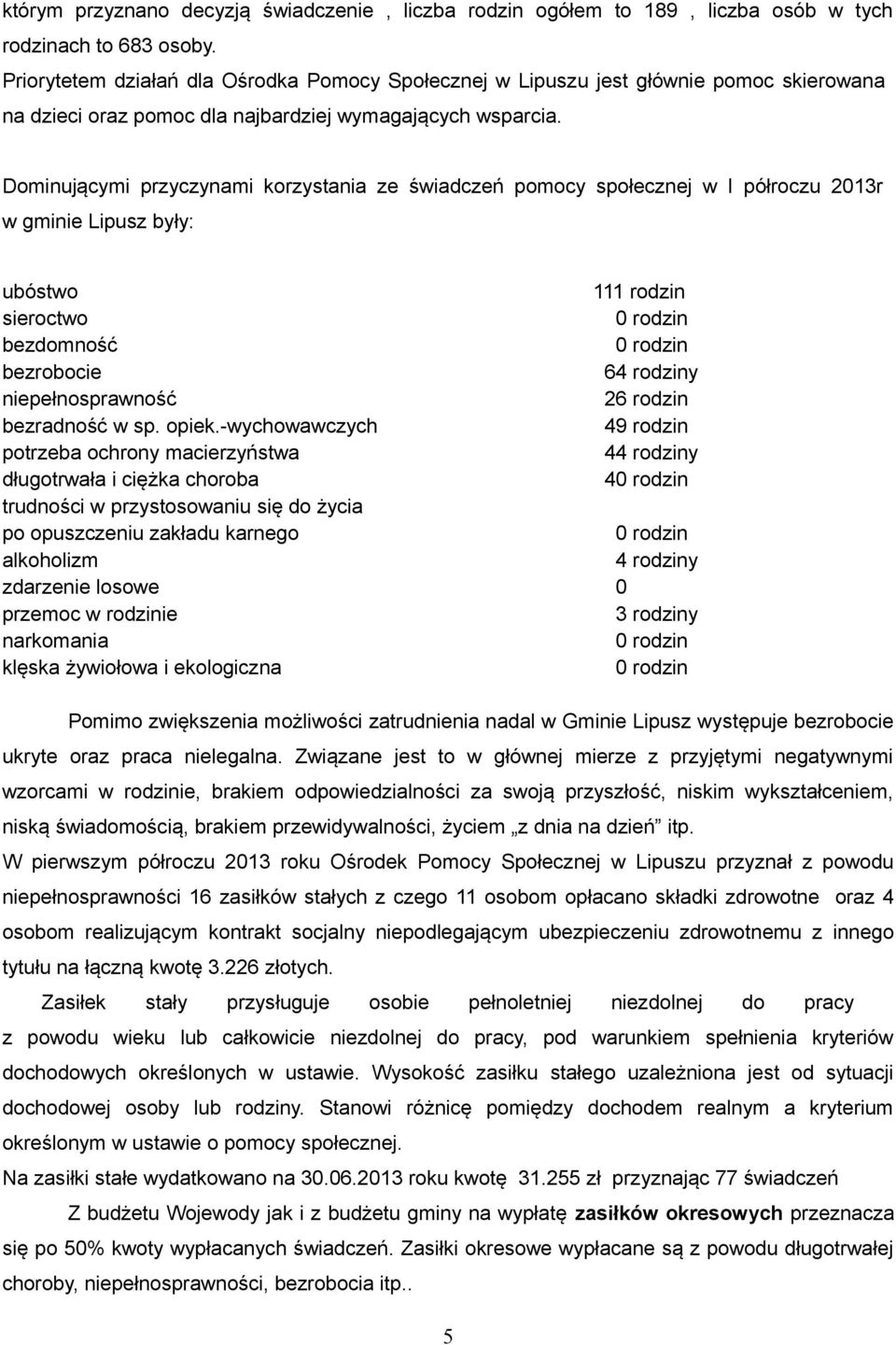 Dominującymi przyczynami korzystania ze świadczeń pomocy społecznej w I półroczu 2013r w gminie Lipusz były: ubóstwo 111 rodzin sieroctwo 0 rodzin bezdomność 0 rodzin bezrobocie 64 rodziny