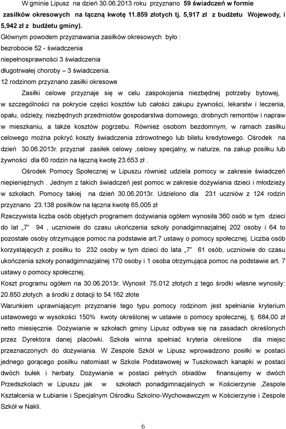 12 rodzinom przyznano zasiłki okresowe Zasiłki celowe przyznaje się w celu zaspokojenia niezbędnej potrzeby bytowej, w szczególności na pokrycie części kosztów lub całości zakupu żywności, lekarstw i