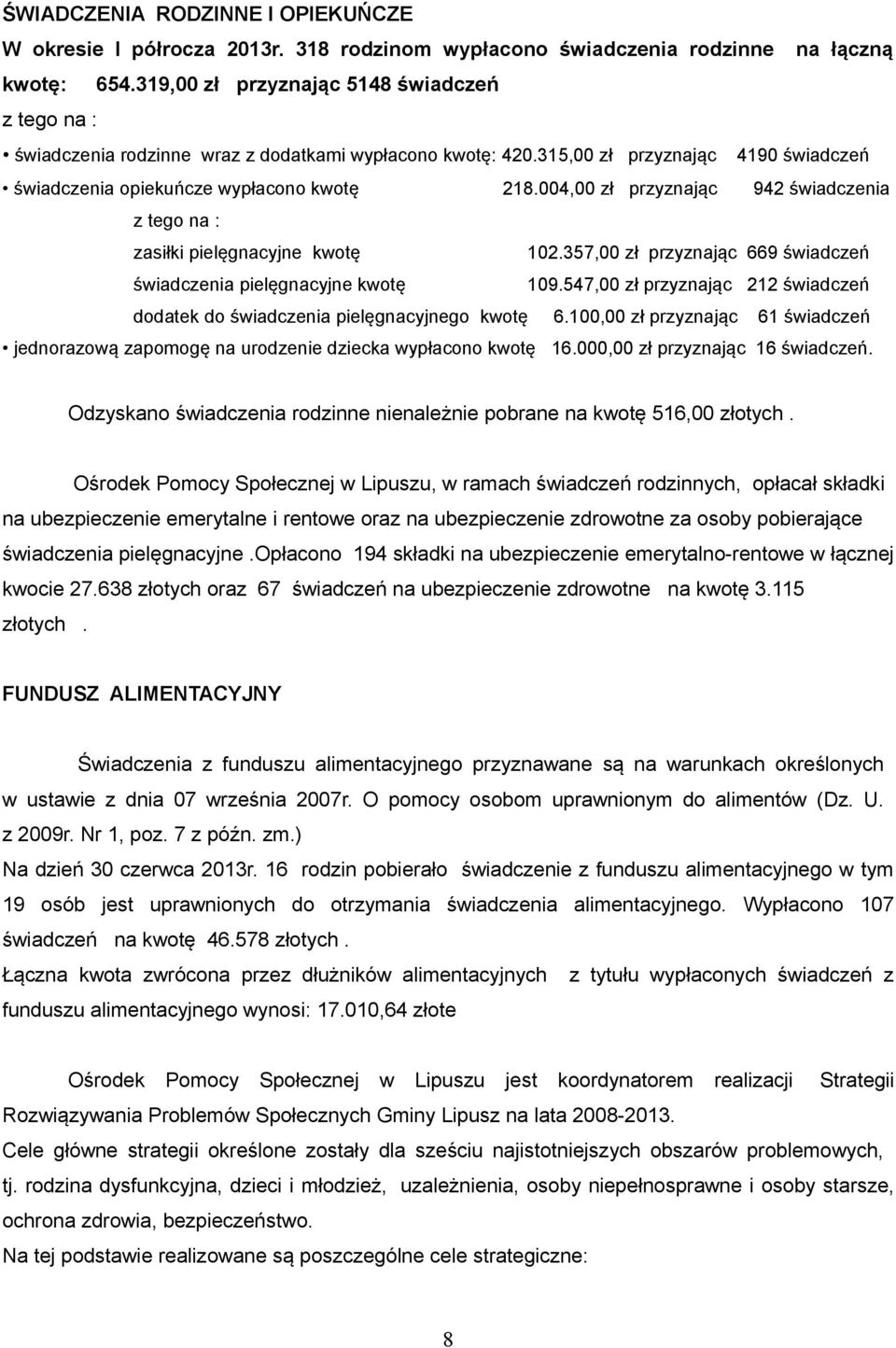 004,00 zł przyznając 942 świadczenia z tego na : zasiłki pielęgnacyjne kwotę 102.357,00 zł przyznając 669 świadczeń świadczenia pielęgnacyjne kwotę 109.