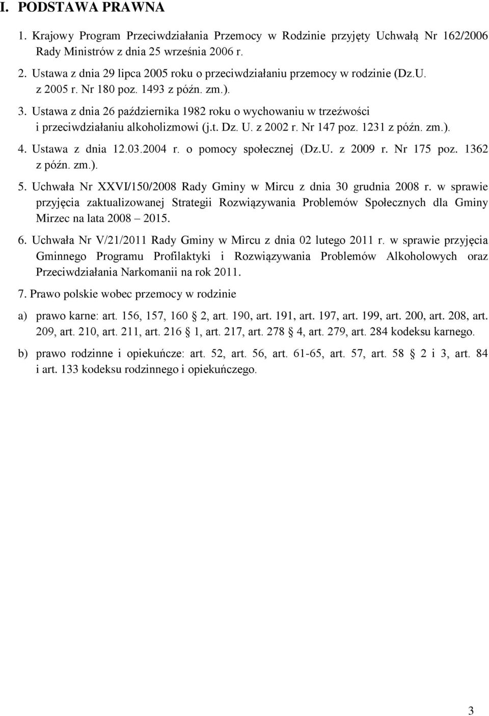 Ustawa z dnia 26 października 1982 roku o wychowaniu w trzeźwości i przeciwdziałaniu alkoholizmowi (j.t. Dz. U. z 2002 r. Nr 147 poz. 1231 z późn. zm.). 4. Ustawa z dnia 12.03.2004 r.