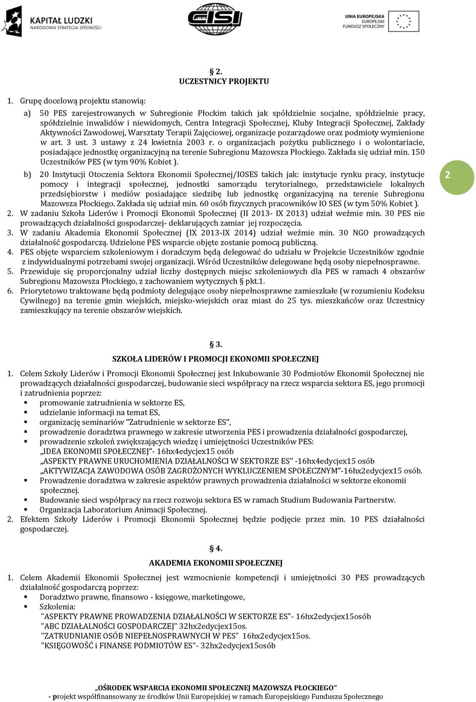 Społecznej, Kluby Integracji Społecznej, Zakłady Aktywności Zawodowej, Warsztaty Terapii Zajęciowej, organizacje pozarządowe oraz podmioty wymienione w art. 3 ust. 3 ustawy z 24 kwietnia 2003 r.