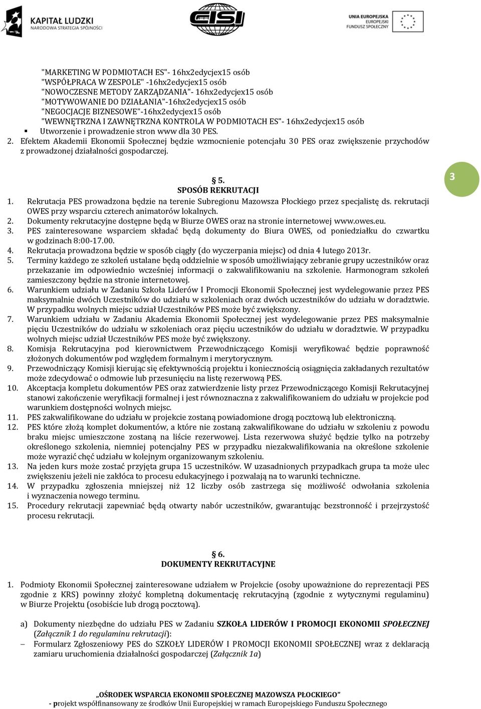 Efektem Akademii Ekonomii Społecznej będzie wzmocnienie potencjału 30 PES oraz zwiększenie przychodów z prowadzonej działalności gospodarczej. 5. SPOSÓB REKRUTACJI 1.