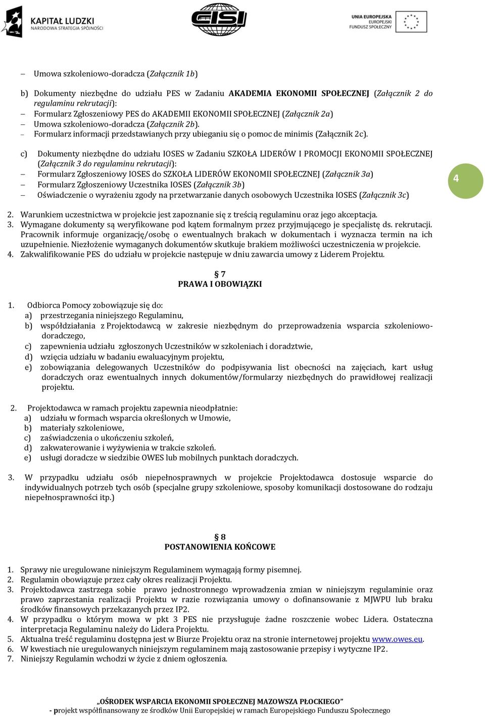 c) Dokumenty niezbędne do udziału IOSES w Zadaniu SZKOŁA LIDERÓW I PROMOCJI EKONOMII SPOŁECZNEJ (Załącznik 3 do regulaminu rekrutacji): Formularz Zgłoszeniowy IOSES do SZKOŁA LIDERÓW EKONOMII