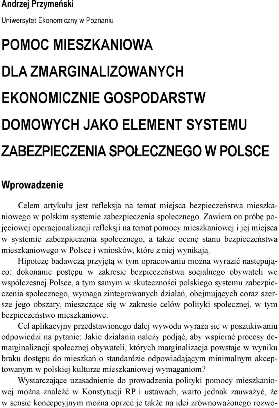 Zawiera on próbę pojęciowej operacjonalizacji refleksji na temat pomocy mieszkaniowej i jej miejsca w systemie zabezpieczenia społecznego, a także ocenę stanu bezpieczeństwa mieszkaniowego w Polsce i