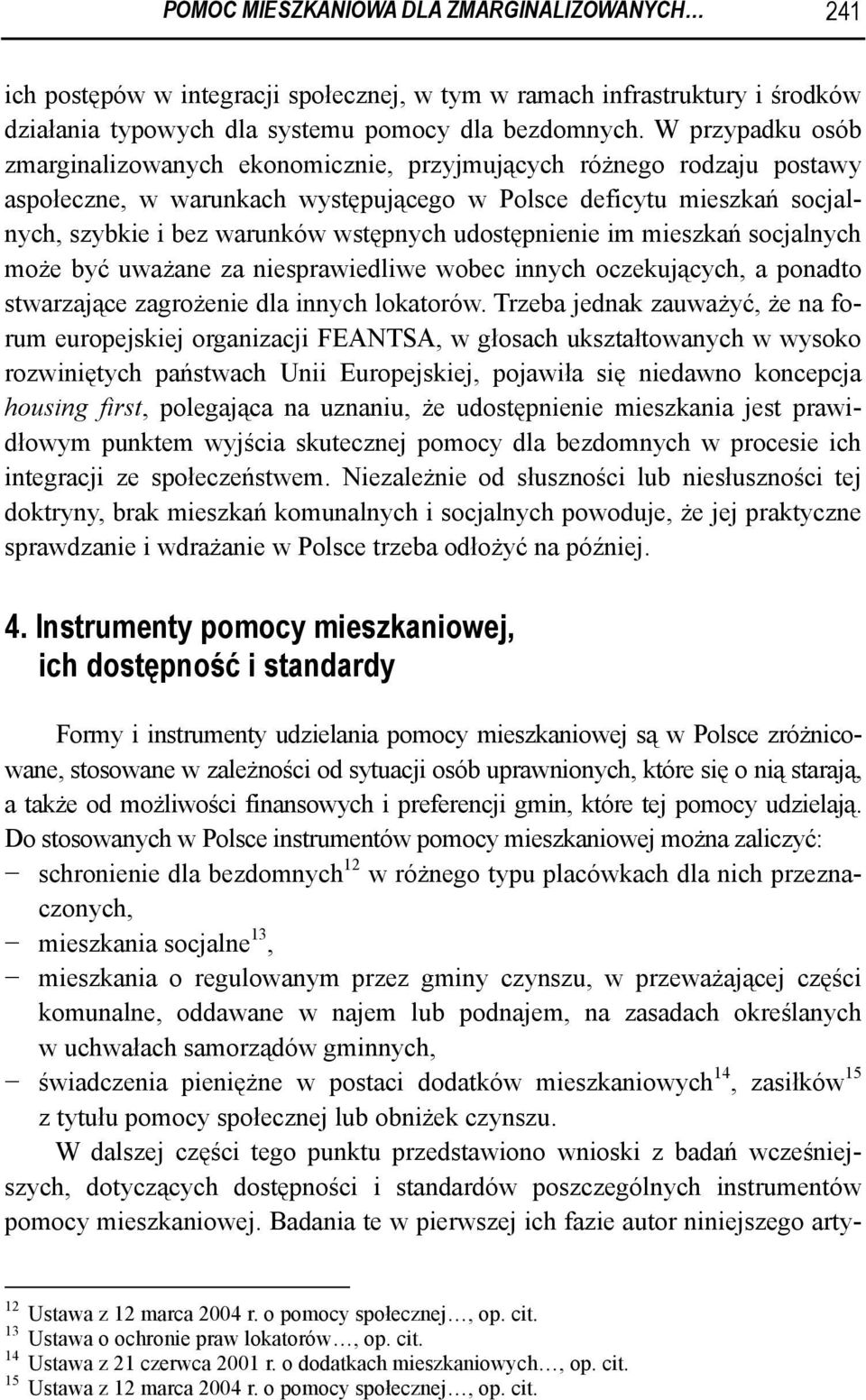 udostępnienie im mieszkań socjalnych może być uważane za niesprawiedliwe wobec innych oczekujących, a ponadto stwarzające zagrożenie dla innych lokatorów.