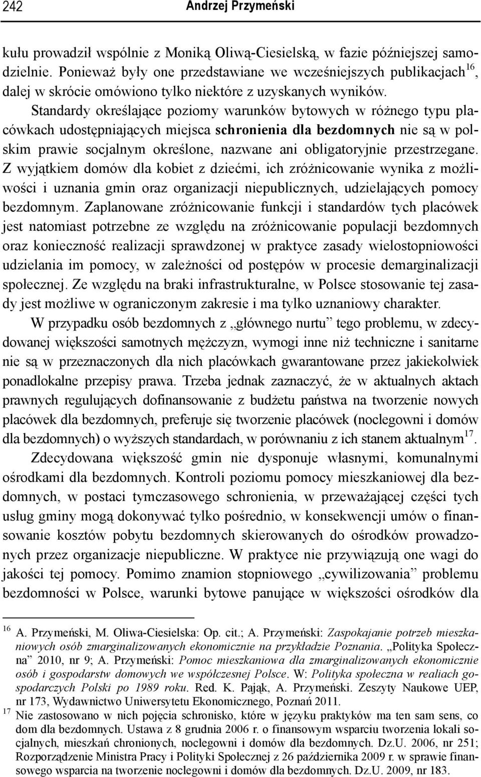 Standardy określające poziomy warunków bytowych w różnego typu placówkach udostępniających miejsca schronienia dla bezdomnych nie są w polskim prawie socjalnym określone, nazwane ani obligatoryjnie