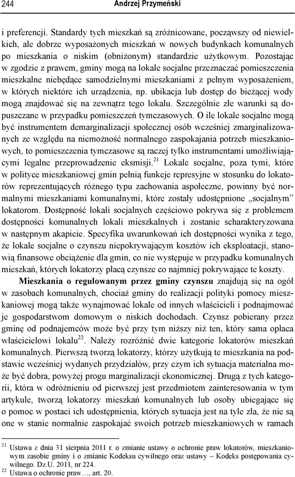 Pozostając w zgodzie z prawem, gminy mogą na lokale socjalne przeznaczać pomieszczenia mieszkalne niebędące samodzielnymi mieszkaniami z pełnym wyposażeniem, w których niektóre ich urządzenia, np.