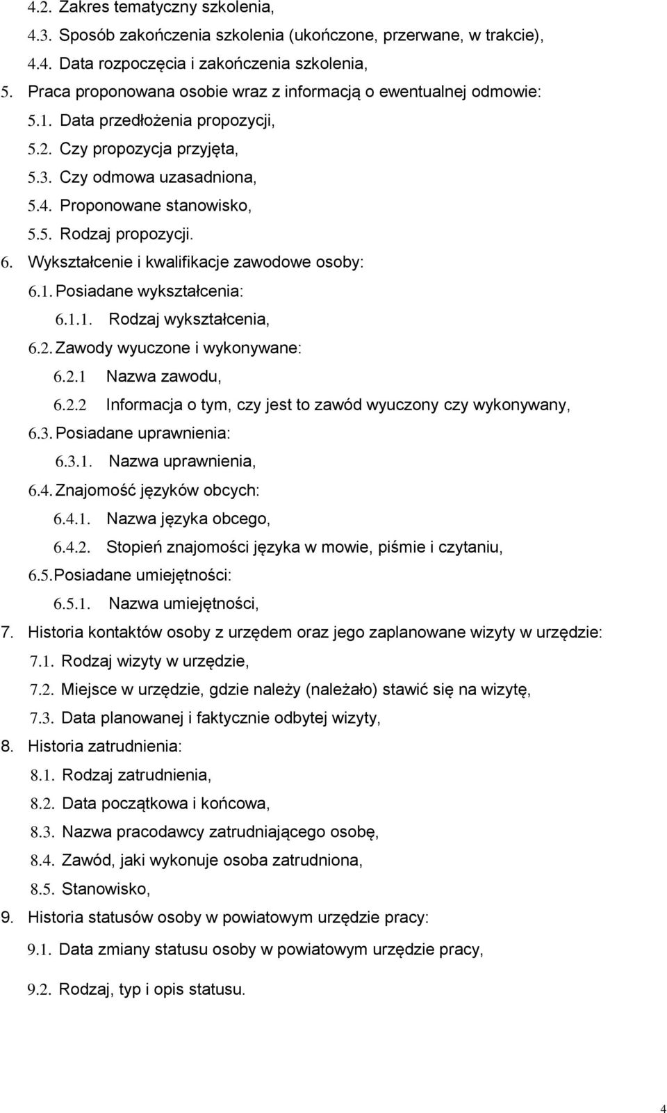 6. Wykształcenie i kwalifikacje zawodowe osoby: 6.1. Posiadane wykształcenia: 6.1.1. Rodzaj wykształcenia, 6.2. Zawody wyuczone i wykonywane: 6.2.1 Nazwa zawodu, 6.2.2 Informacja o tym, czy jest to zawód wyuczony czy wykonywany, 6.