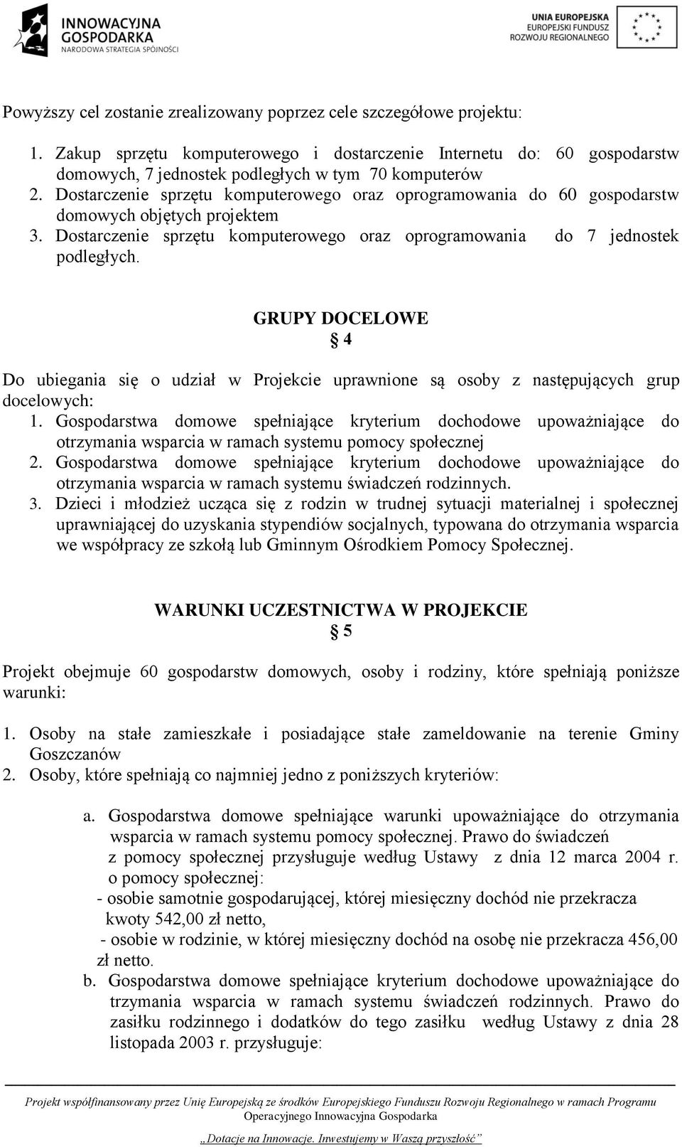 GRUPY DOCELOWE 4 Do ubiegania się o udział w Projekcie uprawnione są osoby z następujących grup docelowych: 1.