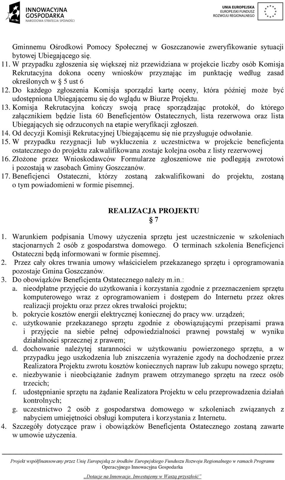 Do każdego zgłoszenia Komisja sporządzi kartę oceny, która później może być udostępniona Ubiegającemu się do wglądu w Biurze Projektu. 13.