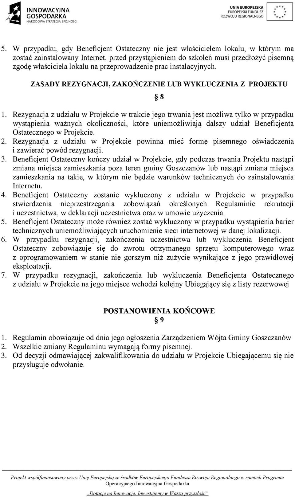 Rezygnacja z udziału w Projekcie w trakcie jego trwania jest możliwa tylko w przypadku wystąpienia ważnych okoliczności, które uniemożliwiają dalszy udział Beneficjenta Ostatecznego w Projekcie. 2.