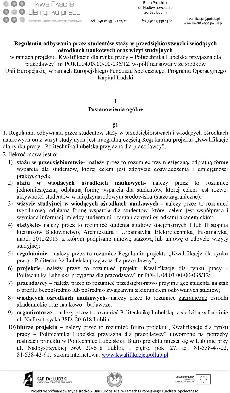 Regulamin odbywania przez studentów staży w przedsiębiorstwach i wiodących ośrodkach naukowych oraz wizyt studyjnych jest integralną częścią Regulaminu projektu Kwalifikacje dla rynku pracy -