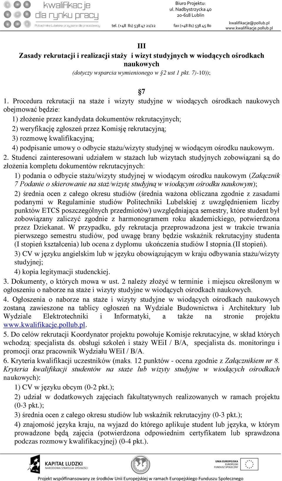 rekrutacyjną; 3) rozmowę kwalifikacyjną; 4) podpisanie umowy o odbycie stażu/wizyty studyjnej w wiodącym ośrodku naukowym. 2.