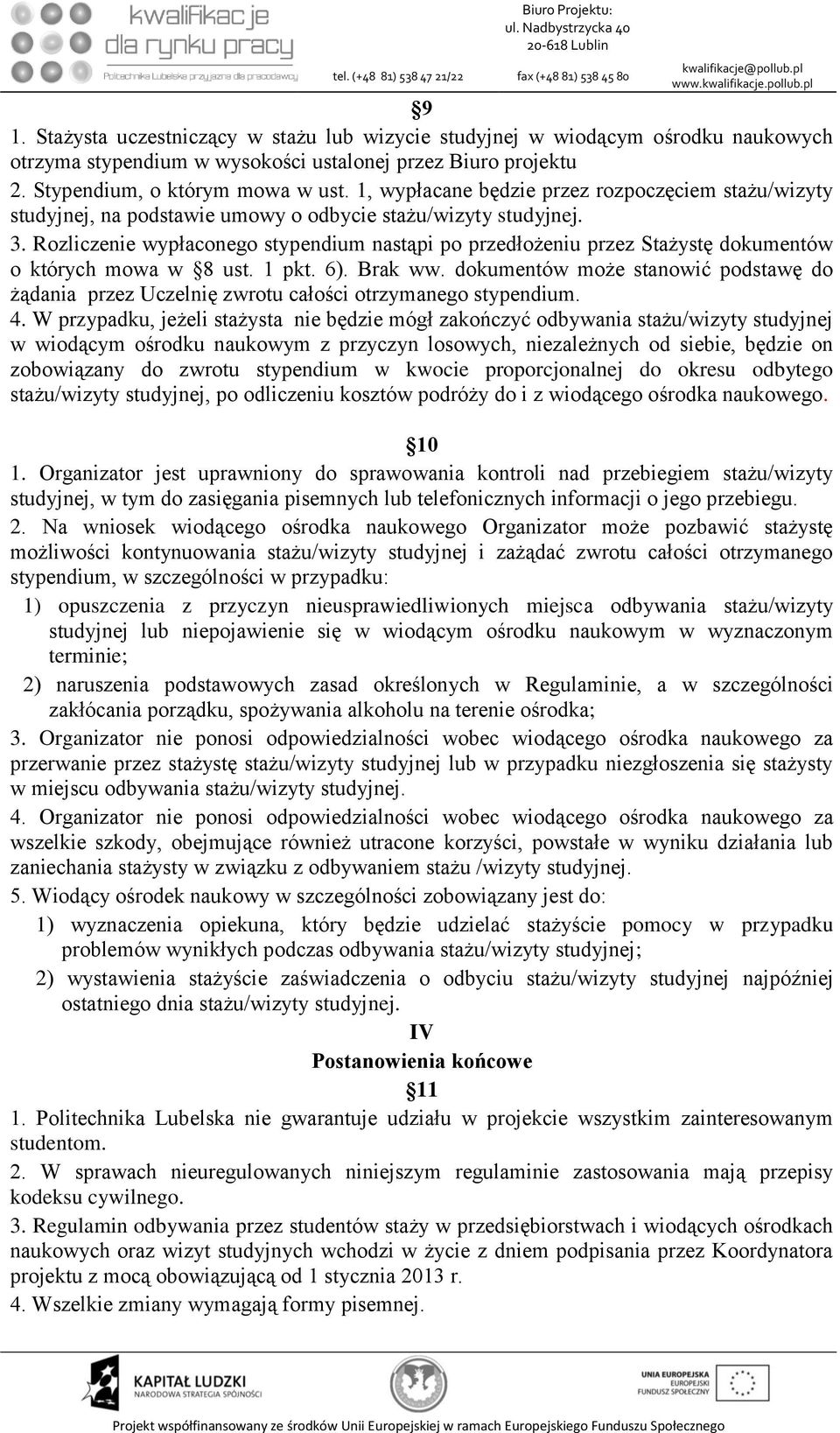 Rozliczenie wypłaconego stypendium nastąpi po przedłożeniu przez Stażystę dokumentów o których mowa w 8 ust. 1 pkt. 6). Brak ww.