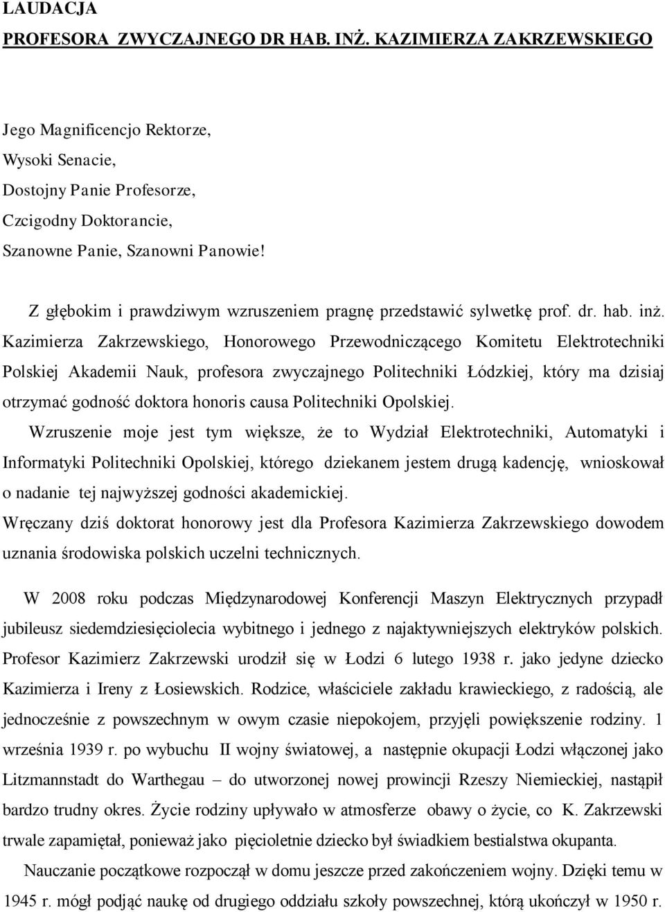 Kazimierza Zakrzewskiego, Honorowego Przewodniczącego Komitetu Elektrotechniki Polskiej Akademii Nauk, profesora zwyczajnego Politechniki Łódzkiej, który ma dzisiaj otrzymać godność doktora honoris