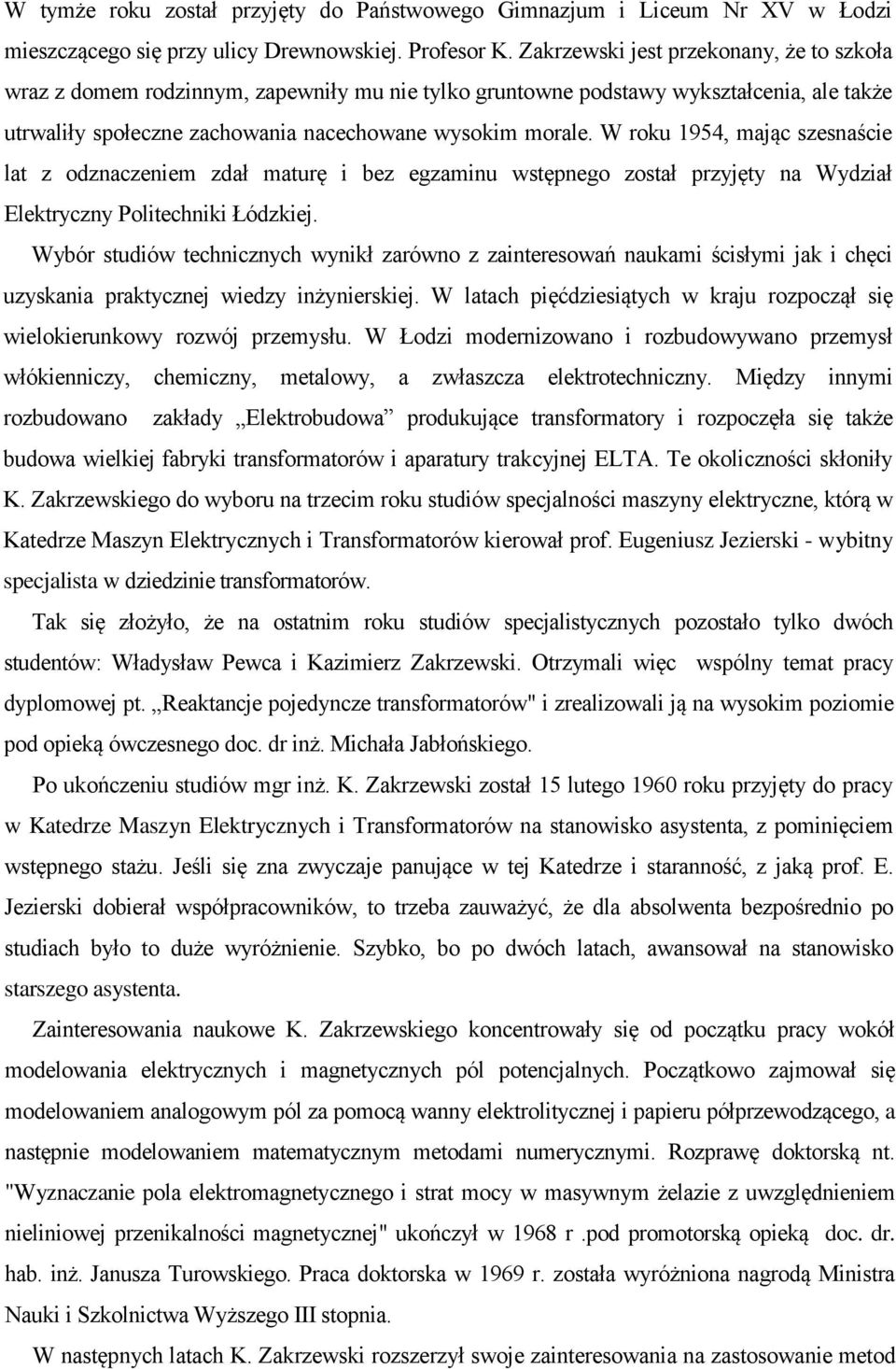 W roku 1954, mając szesnaście lat z odznaczeniem zdał maturę i bez egzaminu wstępnego został przyjęty na Wydział Elektryczny Politechniki Łódzkiej.