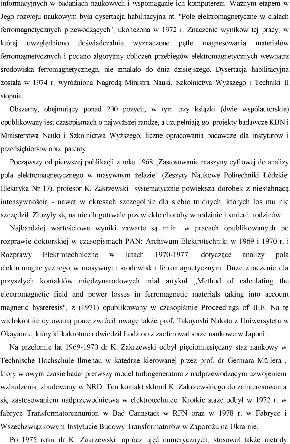 Znaczenie wyników tej pracy, w której uwzględniono doświadczalnie wyznaczone pętle magnesowania materiałów ferromagnetycznych i podano algorytmy obliczeń przebiegów elektromagnetycznych wewnątrz