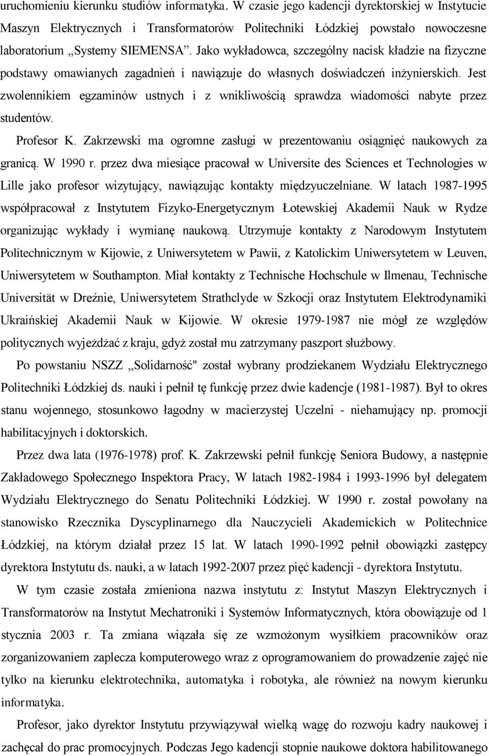 Jako wykładowca, szczególny nacisk kładzie na fizyczne podstawy omawianych zagadnień i nawiązuje do własnych doświadczeń inżynierskich.