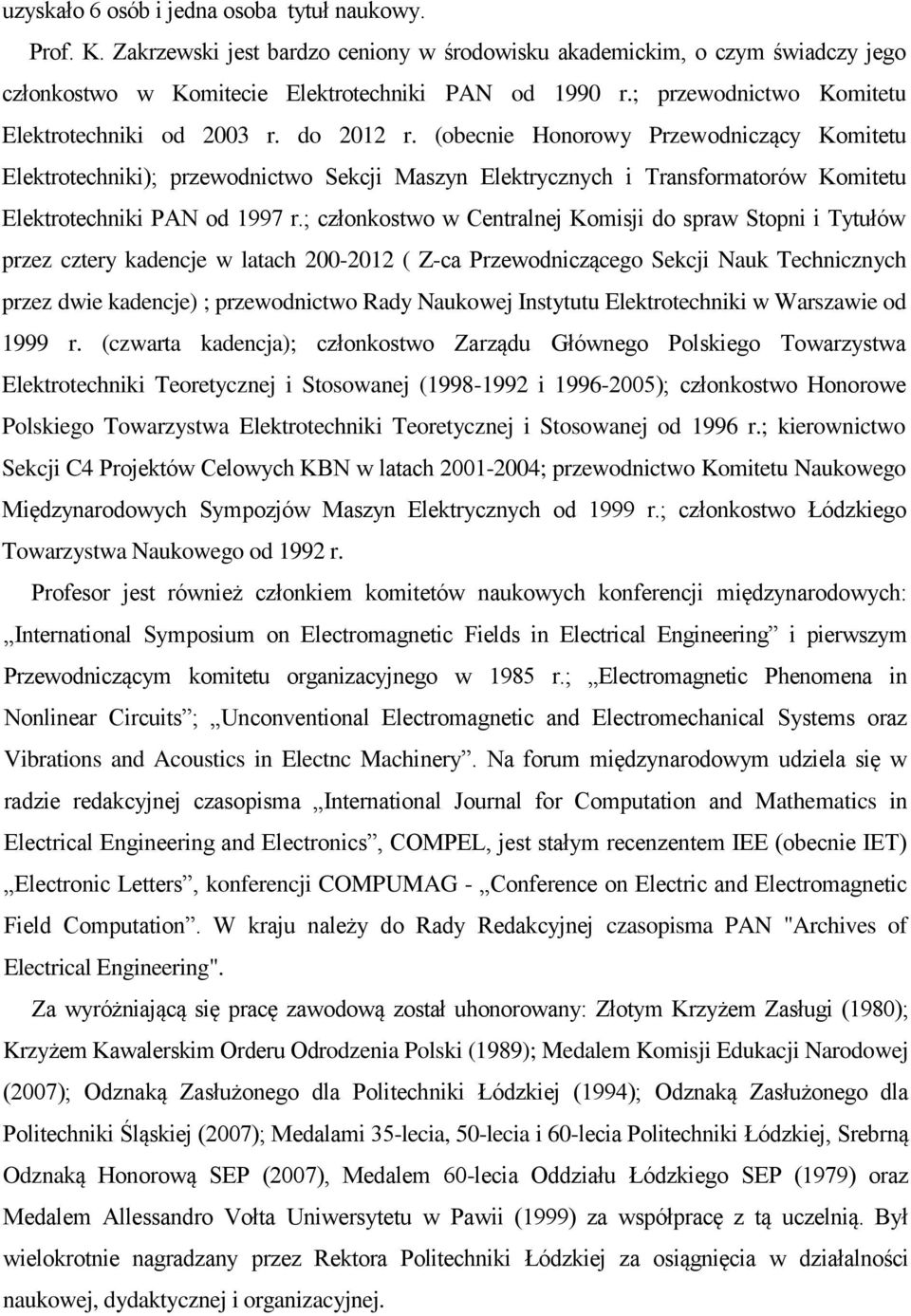 (obecnie Honorowy Przewodniczący Komitetu Elektrotechniki); przewodnictwo Sekcji Maszyn Elektrycznych i Transformatorów Komitetu Elektrotechniki PAN od 1997 r.