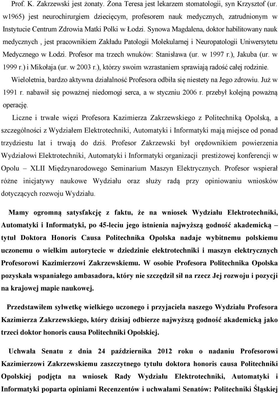 Synowa Magdalena, doktor habilitowany nauk medycznych, jest pracownikiem Zakładu Patologii Molekularnej i Neuropatologii Uniwersytetu Medycznego w Łodzi. Profesor ma trzech wnuków: Stanisława (ur.