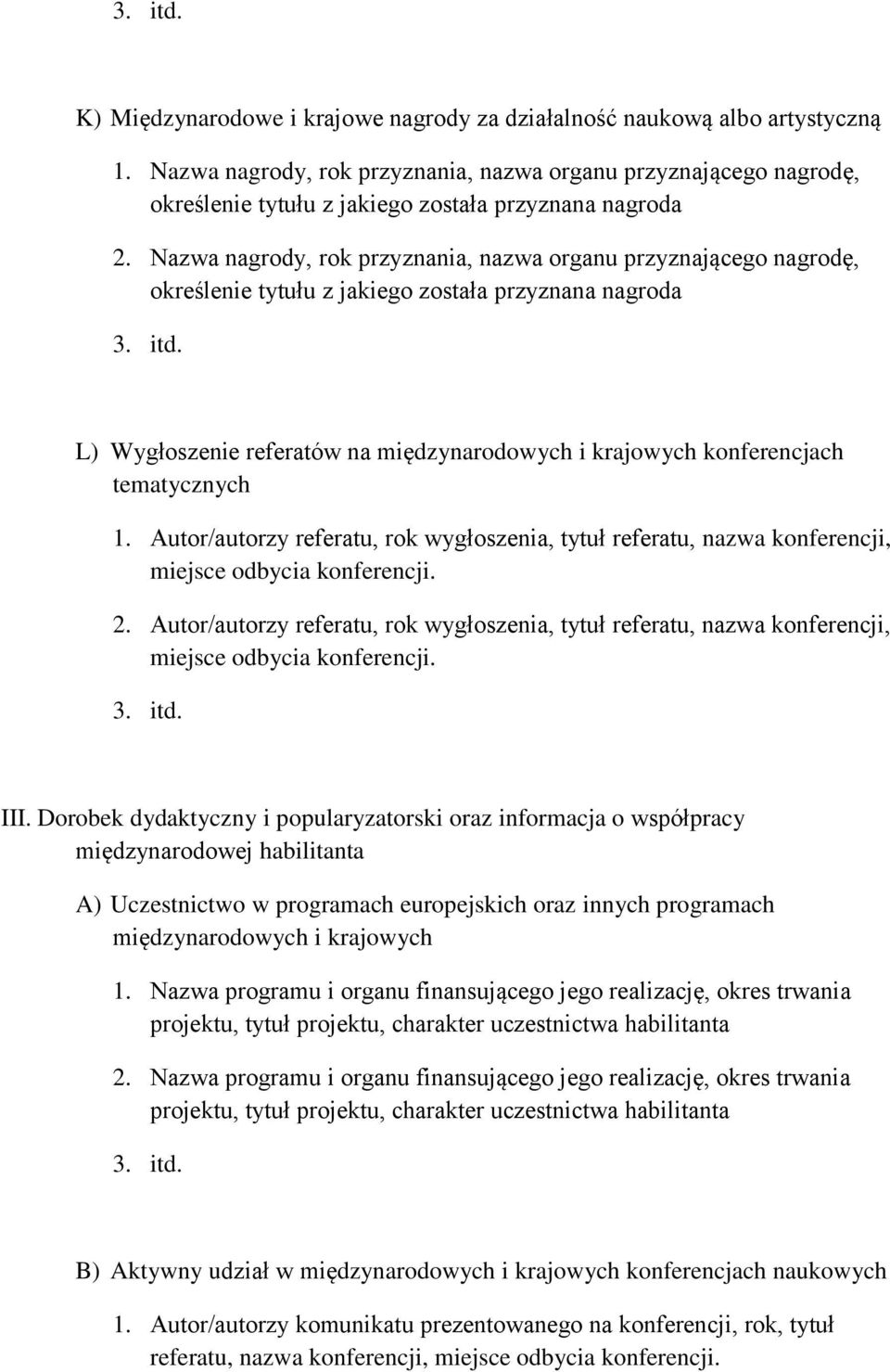 Nazwa nagrody, rok przyznania, nazwa organu przyznającego nagrodę, określenie tytułu z jakiego została przyznana nagroda L) Wygłoszenie referatów na międzynarodowych i krajowych konferencjach