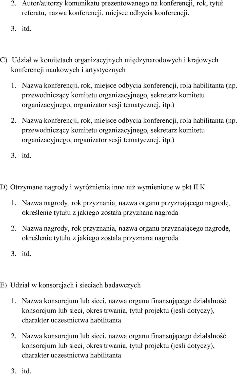 przewodniczący komitetu organizacyjnego, sekretarz komitetu organizacyjnego, organizator sesji tematycznej, itp.) 2. Nazwa konferencji, rok, miejsce odbycia konferencji, rola habilitanta (np.