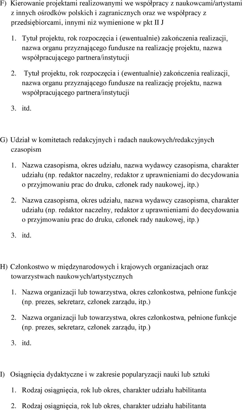 Tytuł projektu, rok rozpoczęcia i (ewentualnie) zakończenia realizacji, nazwa organu przyznającego fundusze na realizację projektu, nazwa współpracującego partnera/instytucji G) Udział w komitetach