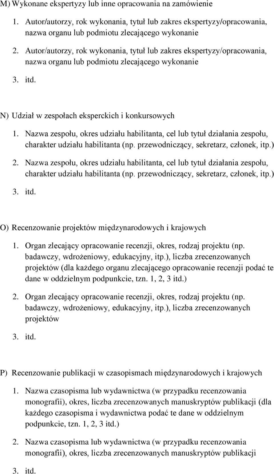 Nazwa zespołu, okres udziału habilitanta, cel lub tytuł działania zespołu, charakter udziału habilitanta (np. przewodniczący, sekretarz, członek, itp.) 2.