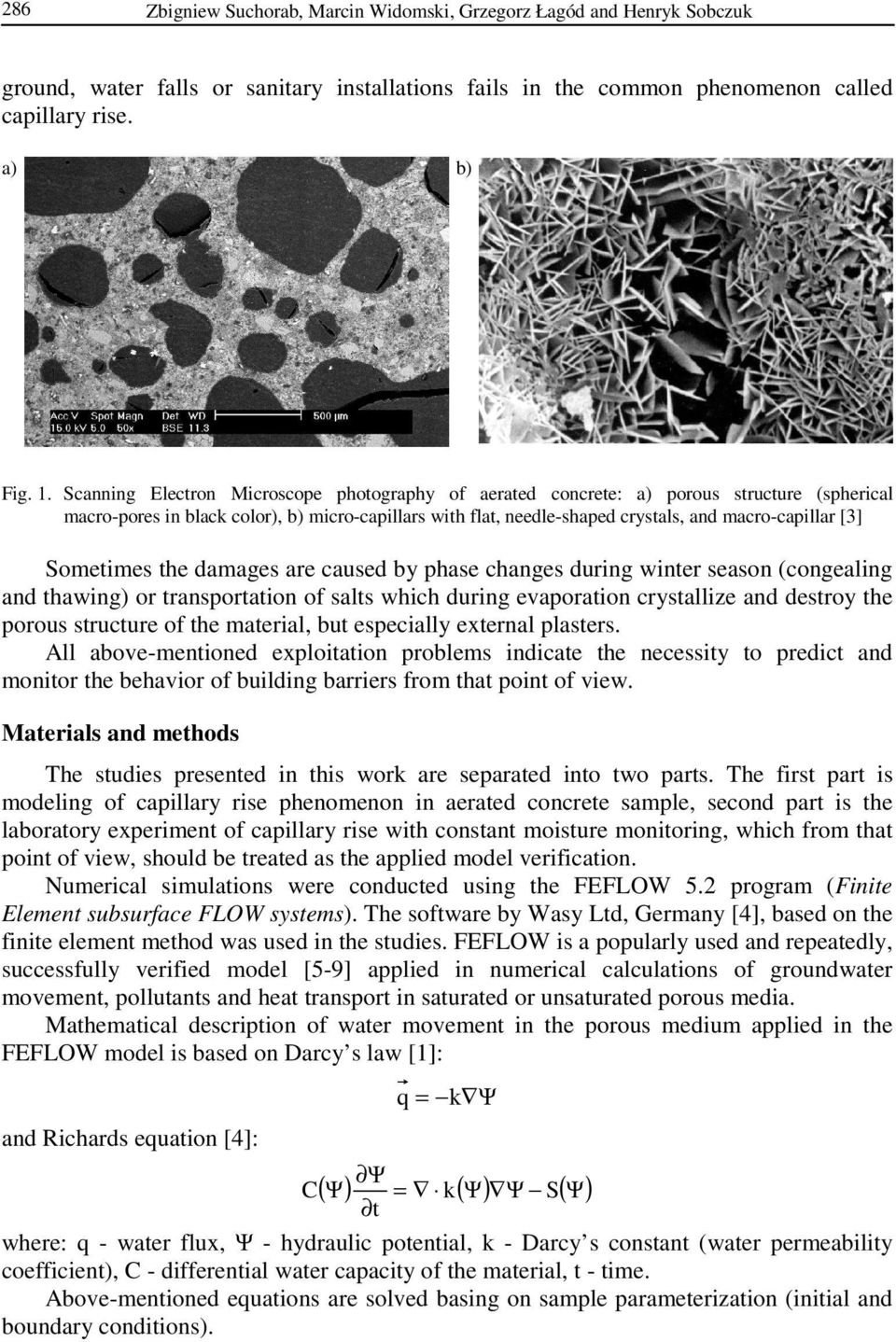 Sometimes the damages are caused by phase changes during winter season (congealing and thawing) or transportation of salts which during evaporation crystallize and destroy the porous structure of the