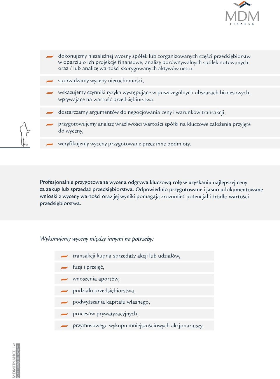 negocjowania ceny i warunków transakcji, przygotowujemy analizę wrażliwości wartości spółki na kluczowe założenia przyjęte do wyceny, weryfikujemy wyceny przygotowane przez inne podmioty.