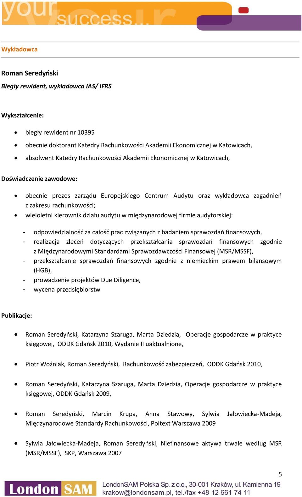 działu audytu w międzynarodowej firmie audytorskiej: - odpowiedzialność za całość prac związanych z badaniem sprawozdań finansowych, - realizacja zleceń dotyczących przekształcania sprawozdań