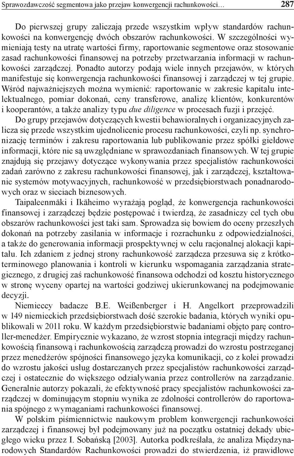 Ponadto autorzy podają wiele innych przejawów, w których manifestuje się konwergencja rachunkowości finansowej i zarządczej w tej grupie.