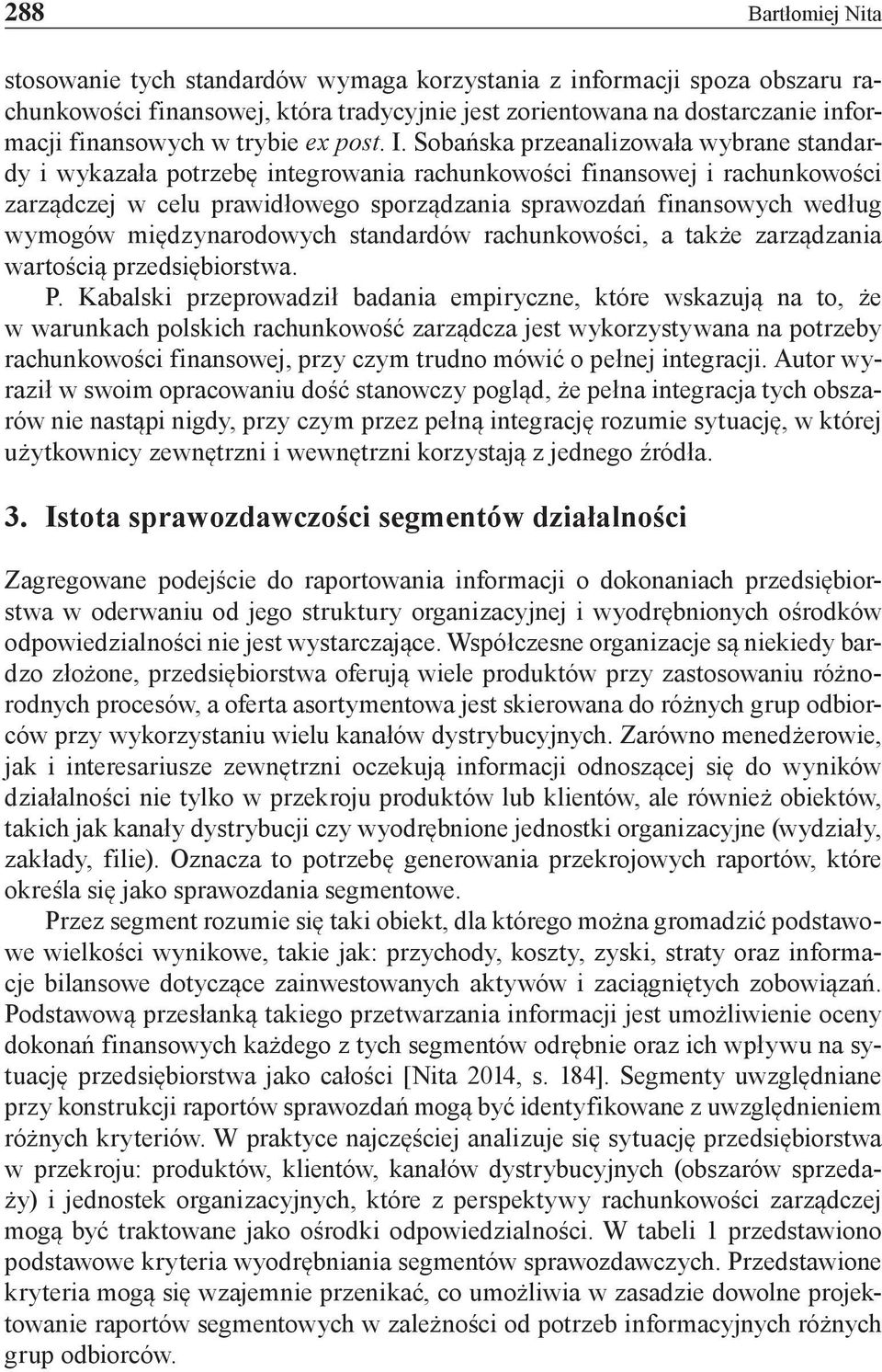 Sobańska przeanalizowała wybrane standardy i wykazała potrzebę integrowania rachunkowości finansowej i rachunkowości zarządczej w celu prawidłowego sporządzania sprawozdań finansowych według wymogów