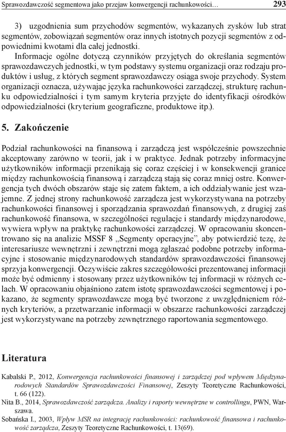 Informacje ogólne dotyczą czynników przyjętych do określania segmentów sprawozdawczych jednostki, w tym podstawy systemu organizacji oraz rodzaju produktów i usług, z których segment sprawozdawczy