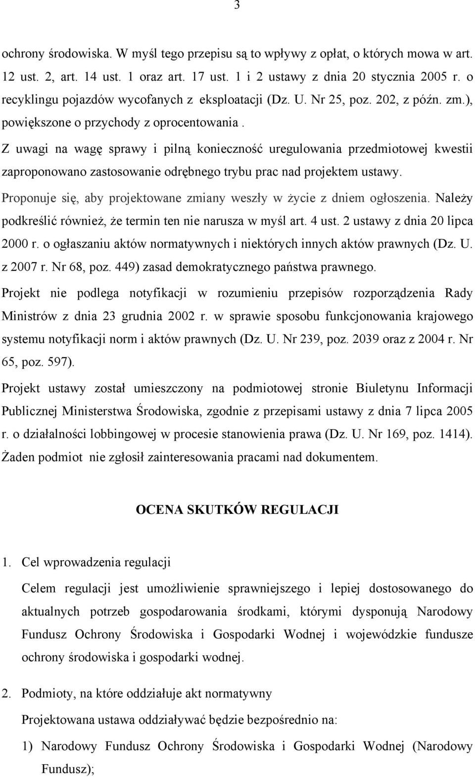 Z uwagi na wagę sprawy i pilną konieczność uregulowania przedmiotowej kwestii zaproponowano zastosowanie odrębnego trybu prac nad projektem ustawy.