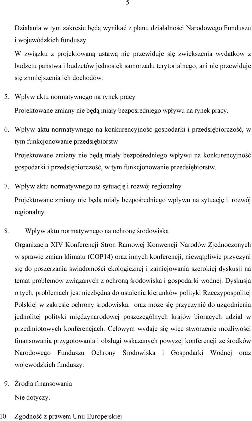 Wpływ aktu normatywnego na rynek pracy Projektowane zmiany nie będą miały bezpośredniego wpływu na rynek pracy. 6.