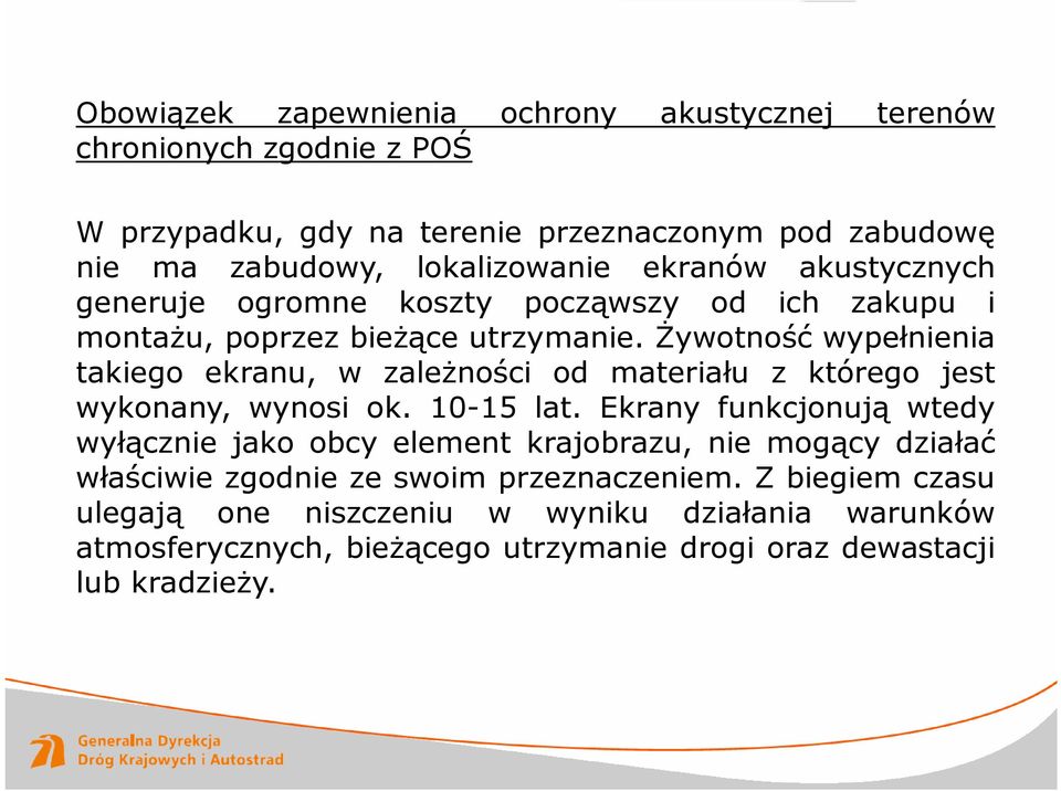 Żywotność wypełnienia takiego ekranu, w zależności od materiału z którego jest wykonany, wynosi ok. 10-15 lat.