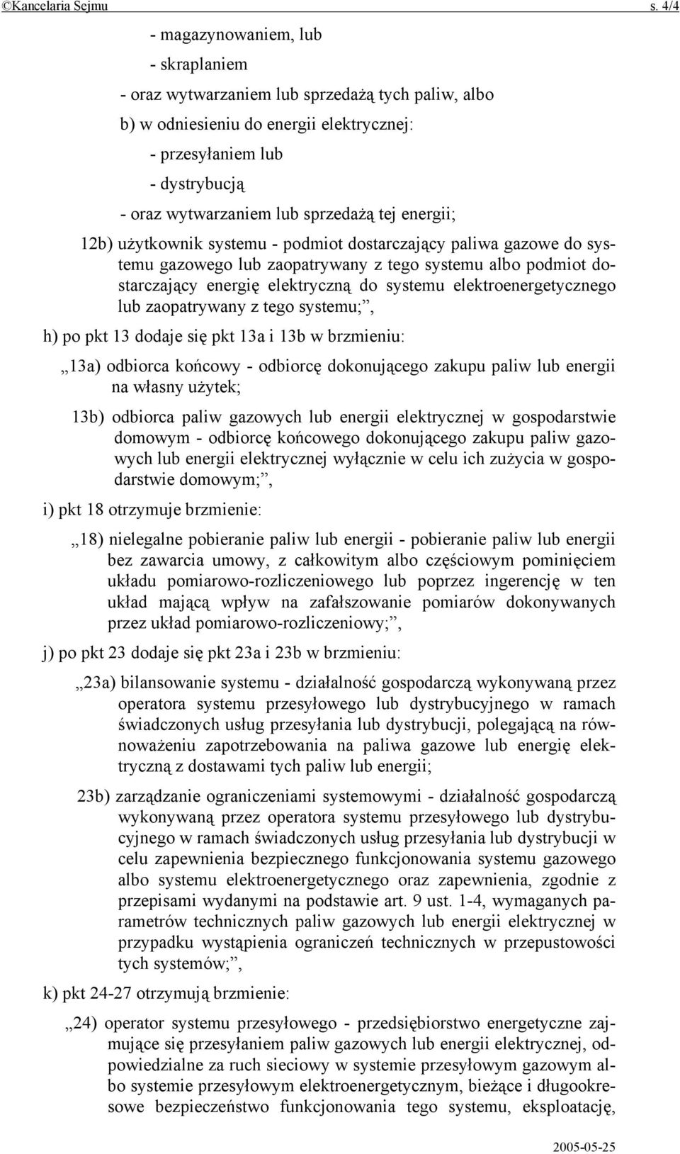 tej energii; 12b) użytkownik systemu - podmiot dostarczający paliwa gazowe do systemu gazowego lub zaopatrywany z tego systemu albo podmiot dostarczający energię elektryczną do systemu