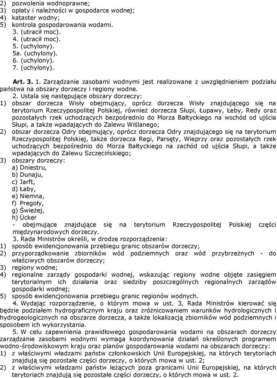 Ustala się następujące obszary dorzeczy: 1) obszar dorzecza Wisły obejmujący, oprócz dorzecza Wisły znajdującego się na terytorium Rzeczypospolitej Polskiej, również dorzecza Słupi, Łupawy, Łeby,