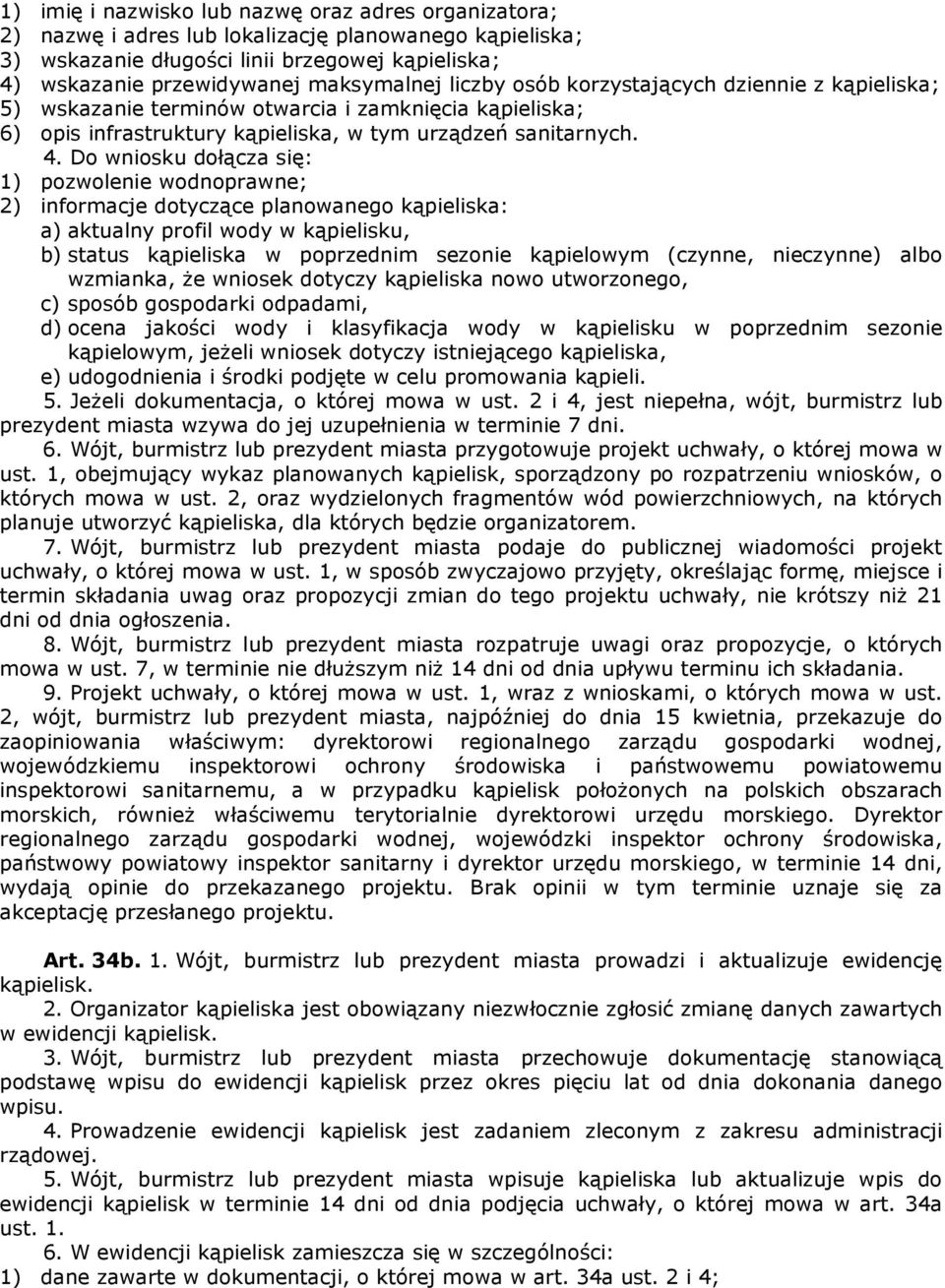 Do wniosku dołącza się: 1) pozwolenie wodnoprawne; 2) informacje dotyczące planowanego kąpieliska: a) aktualny profil wody w kąpielisku, b) status kąpieliska w poprzednim sezonie kąpielowym (czynne,