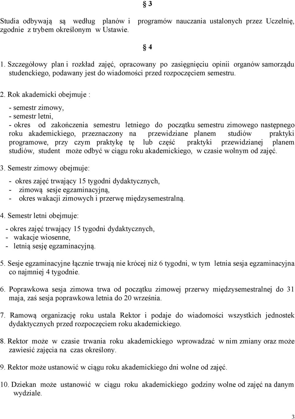 Rok akademicki obejmuje : - semestr zimowy, - semestr letni, - okres od zakończenia semestru letniego do początku semestru zimowego następnego roku akademickiego, przeznaczony na przewidziane planem